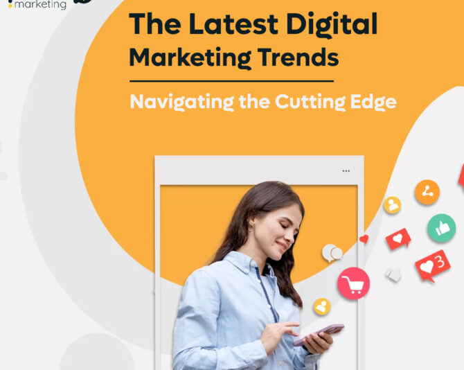 The Latest Digital Marketing Trends: Navigating the Cutting Edge
